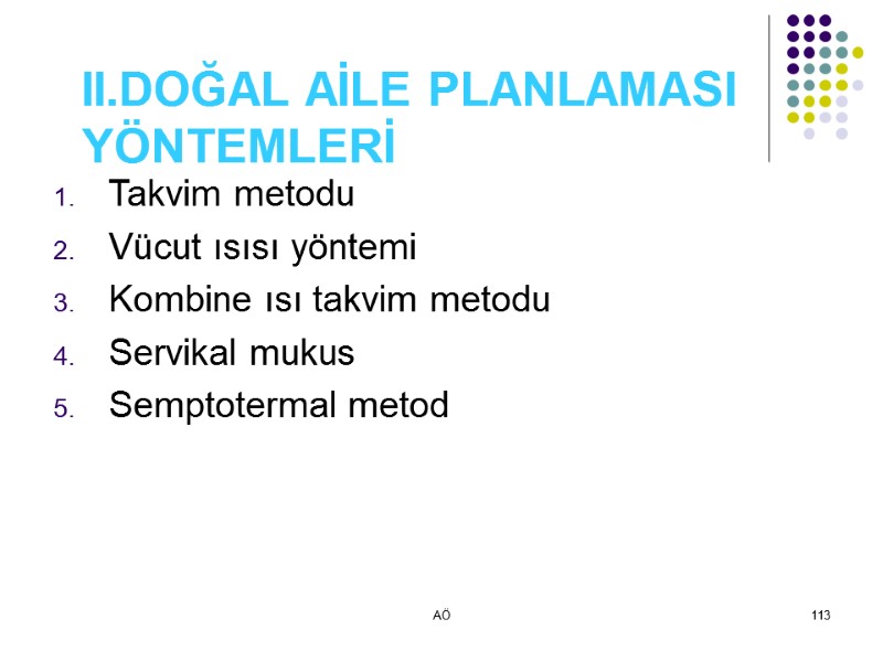 AÖ 113 II.DOĞAL AİLE PLANLAMASI YÖNTEMLERİ Takvim metodu Vücut ısısı yöntemi Kombine ısı takvim
